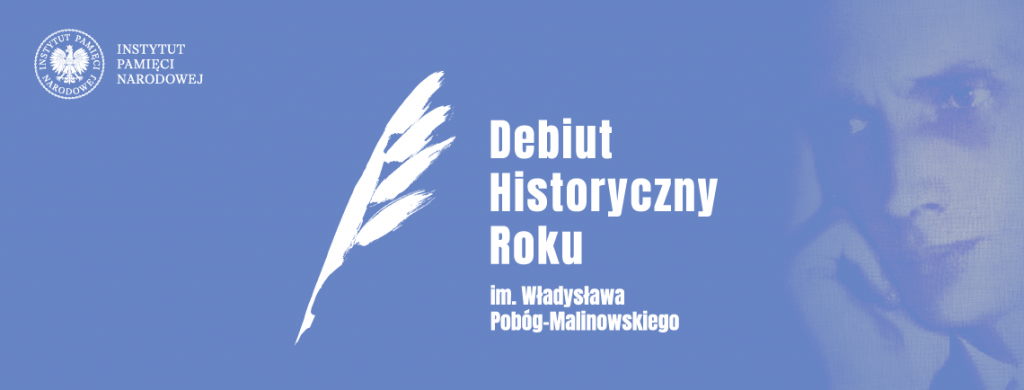 konkursie im. Władysława Pobóg-Malinowskiego na Najlepszy Debiut Historyczny Roku w zakresie historii najnowszej